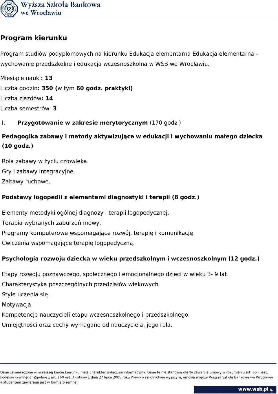 ) Pedagogika zabawy i metody aktywizujące w edukacji i wychowaniu małego dziecka (10 godz.) Rola zabawy w życiu człowieka. Gry i zabawy integracyjne. Zabawy ruchowe.