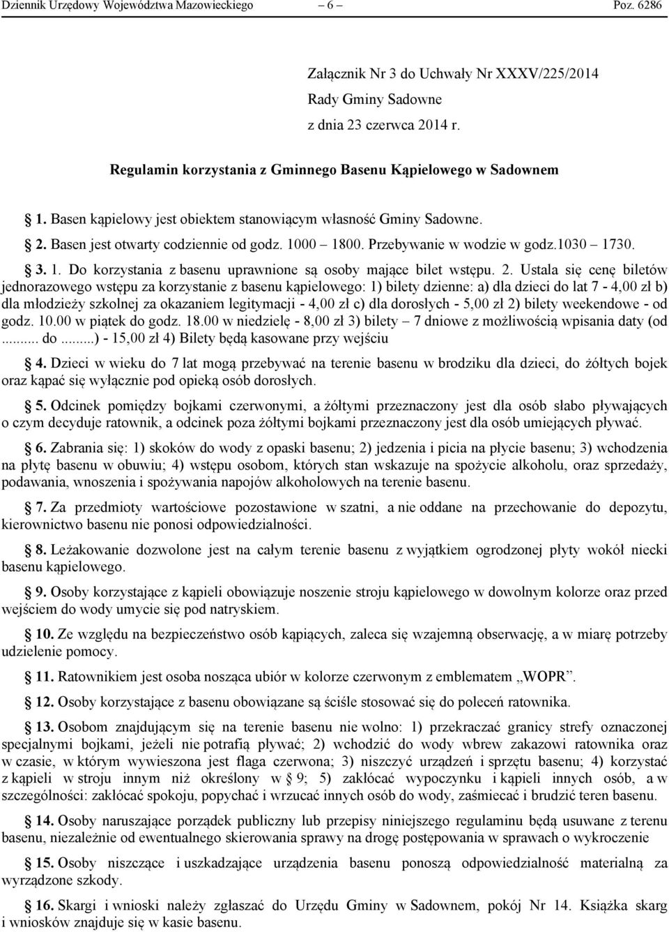 2. Ustala się cenę biletów jednorazowego wstępu za korzystanie z basenu kąpielowego: 1) bilety dzienne: a) dla dzieci do lat 7-4,00 zł b) dla młodzieży szkolnej za okazaniem legitymacji - 4,00 zł c)