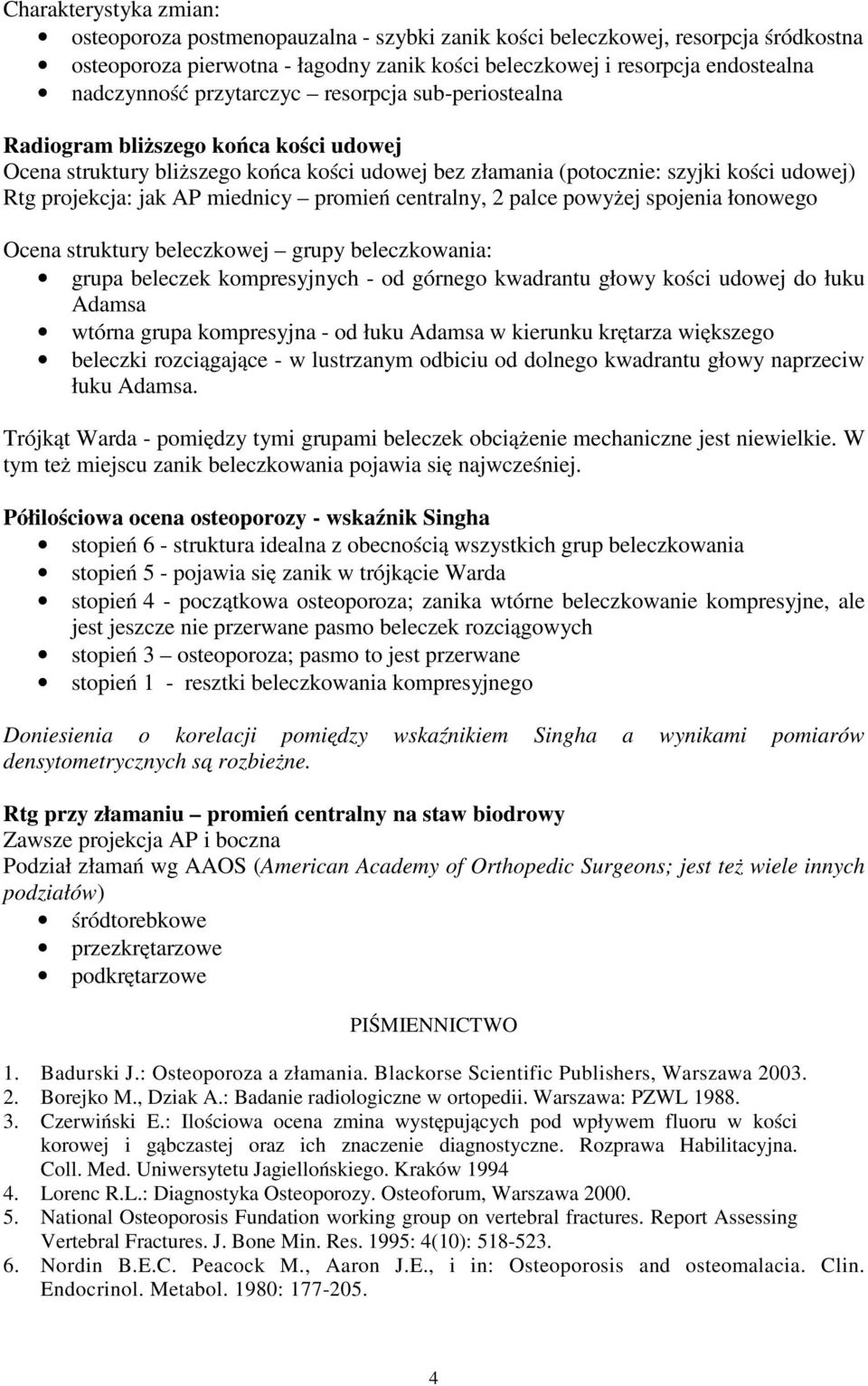 promień centralny, 2 palce powyżej spojenia łonowego Ocena struktury beleczkowej grupy beleczkowania: grupa beleczek kompresyjnych - od górnego kwadrantu głowy kości udowej do łuku Adamsa wtórna