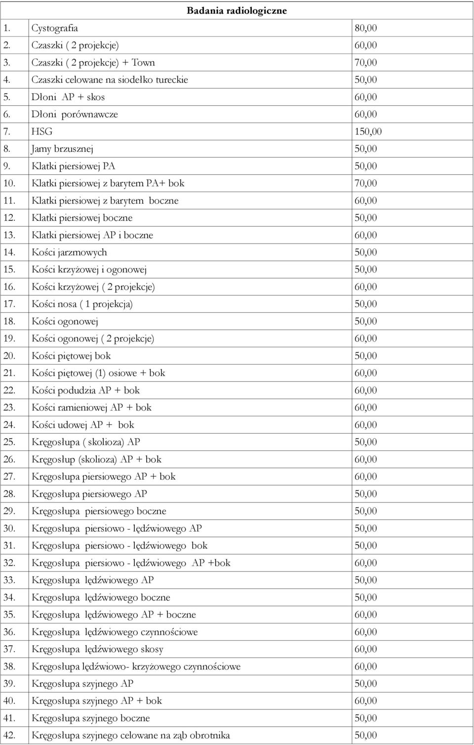 Klatki piersiowej boczne 50,00 13. Klatki piersiowej AP i boczne 60,00 14. Kości jarzmowych 50,00 15. Kości krzyżowej i ogonowej 50,00 16. Kości krzyżowej ( 2 projekcje) 60,00 17.