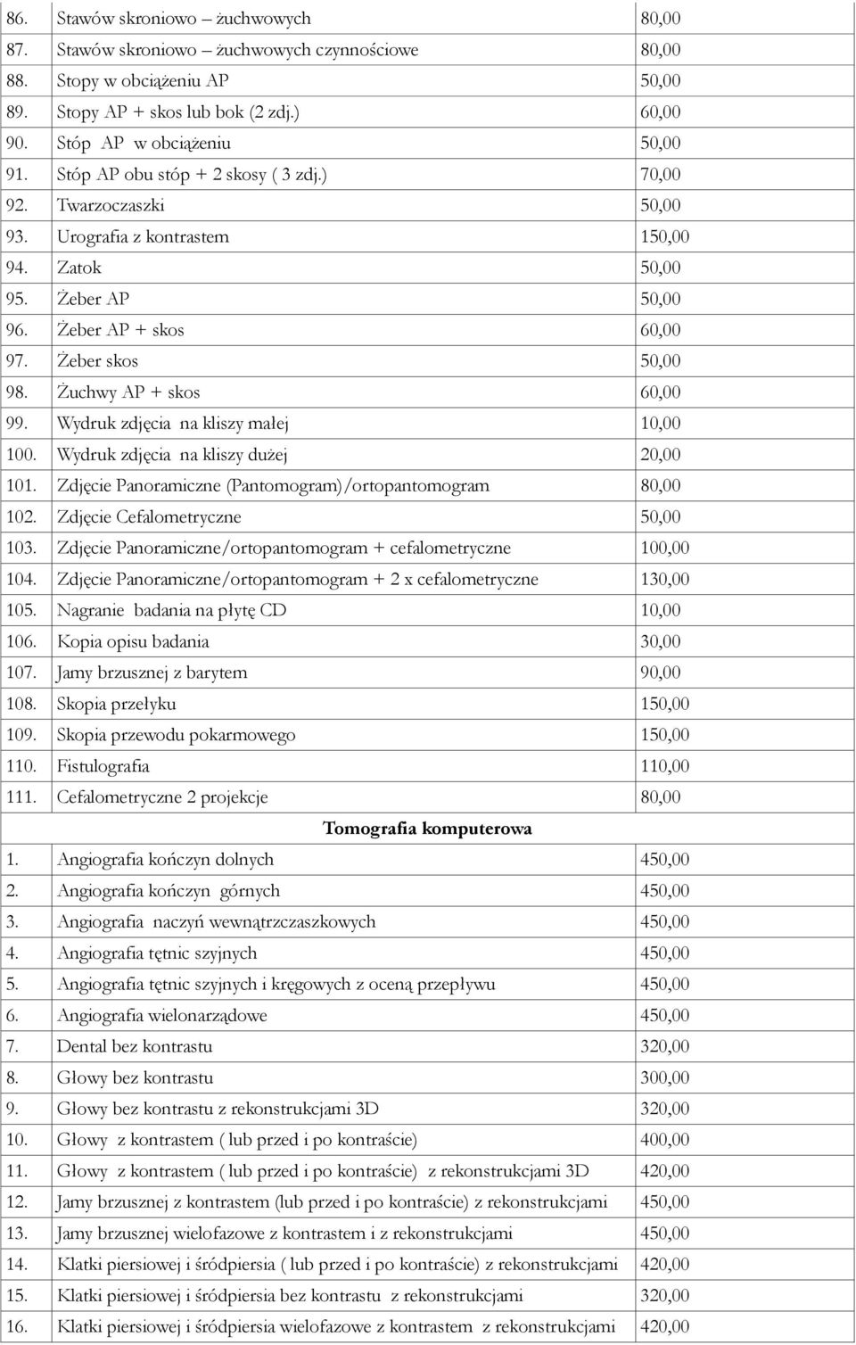 Żuchwy AP + skos 60,00 99. Wydruk zdjęcia na kliszy małej 10,00 100. Wydruk zdjęcia na kliszy dużej 20,00 101. Zdjęcie Panoramiczne (Pantomogram)/ortopantomogram 80,00 102.