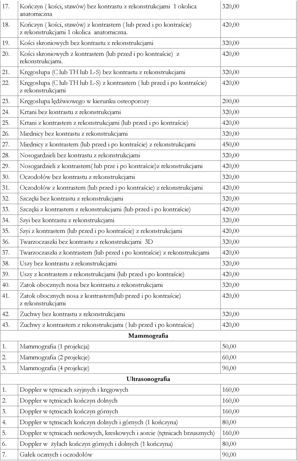 Kręgosłupa (C lub TH lub L-S) bez kontrastu z rekonstrukcjami 320,00 22. Kręgosłupa (C lub TH lub L-S) z kontrastem ( lub przed i po kontraście) z rekonstrukcjami 23.