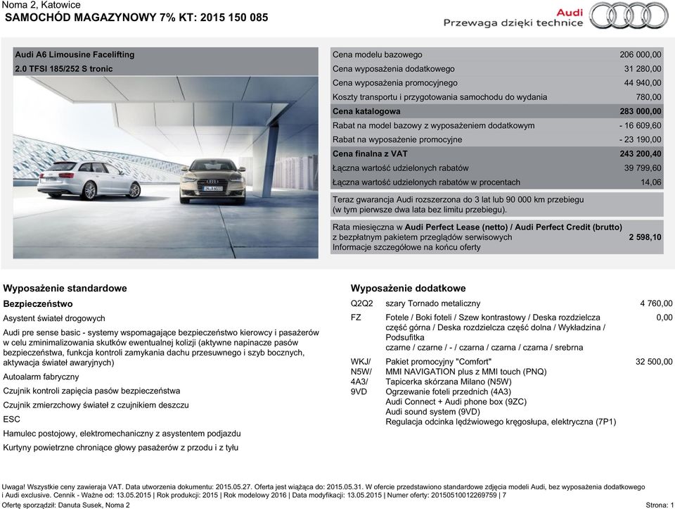 Cena katalogowa 283 000,00 Rabat na model bazowy z wyposażeniem dodatkowym - 16 609,60 Rabat na wyposażenie promocyjne - 23 190,00 Cena finalna z VAT 243 200,40 Łączna wartość udzielonych rabatów 39