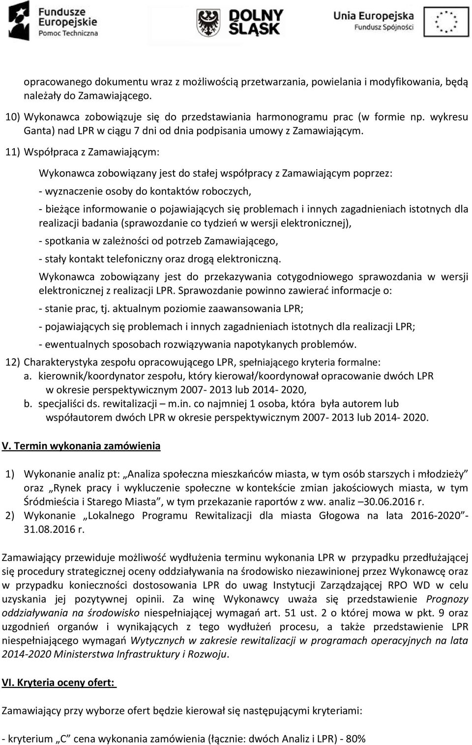 11) Współpraca z Zamawiającym: Wykonawca zobowiązany jest do stałej współpracy z Zamawiającym poprzez: - wyznaczenie osoby do kontaktów roboczych, - bieżące informowanie o pojawiających się