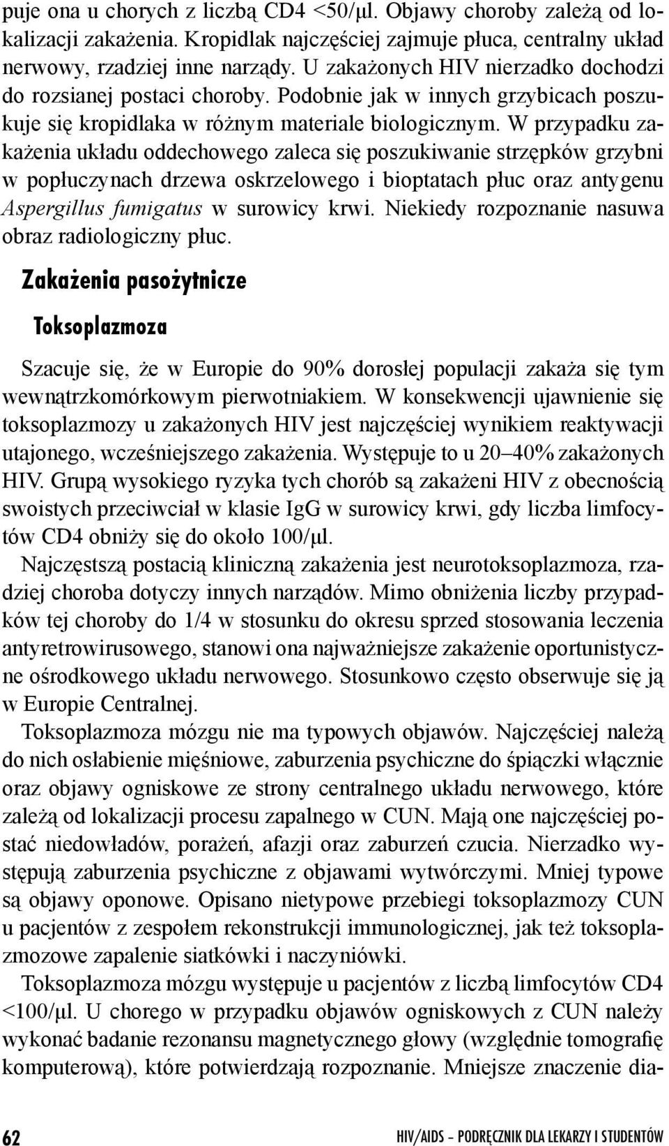 W przypadku zakażenia układu oddechowego zaleca się poszukiwanie strzępków grzybni w popłuczynach drzewa oskrzelowego i bioptatach płuc oraz antygenu Aspergillus fumigatus w surowicy krwi.