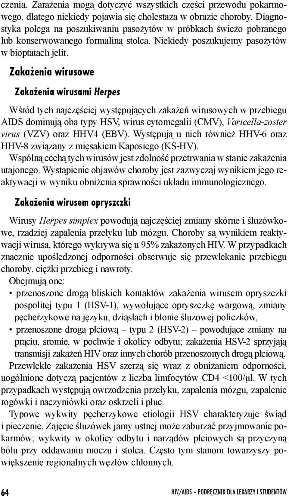 Zaka enia wirusowe Zaka enia wirusami Herpes Wśród tych najczęściej występujących zakażeń wirusowych w przebiegu AIDS dominują oba typy HSV, wirus cytomegalii (CMV), Varicella-zoster virus (VZV) oraz