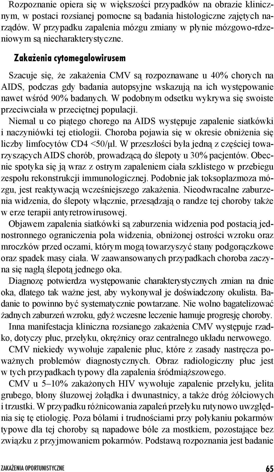 Zaka enia cytomegalowirusem Szacuje się, że zakażenia CMV są rozpoznawane u 40% chorych na AIDS, podczas gdy badania autopsyjne wskazują na ich występowanie nawet wśród 90% badanych.