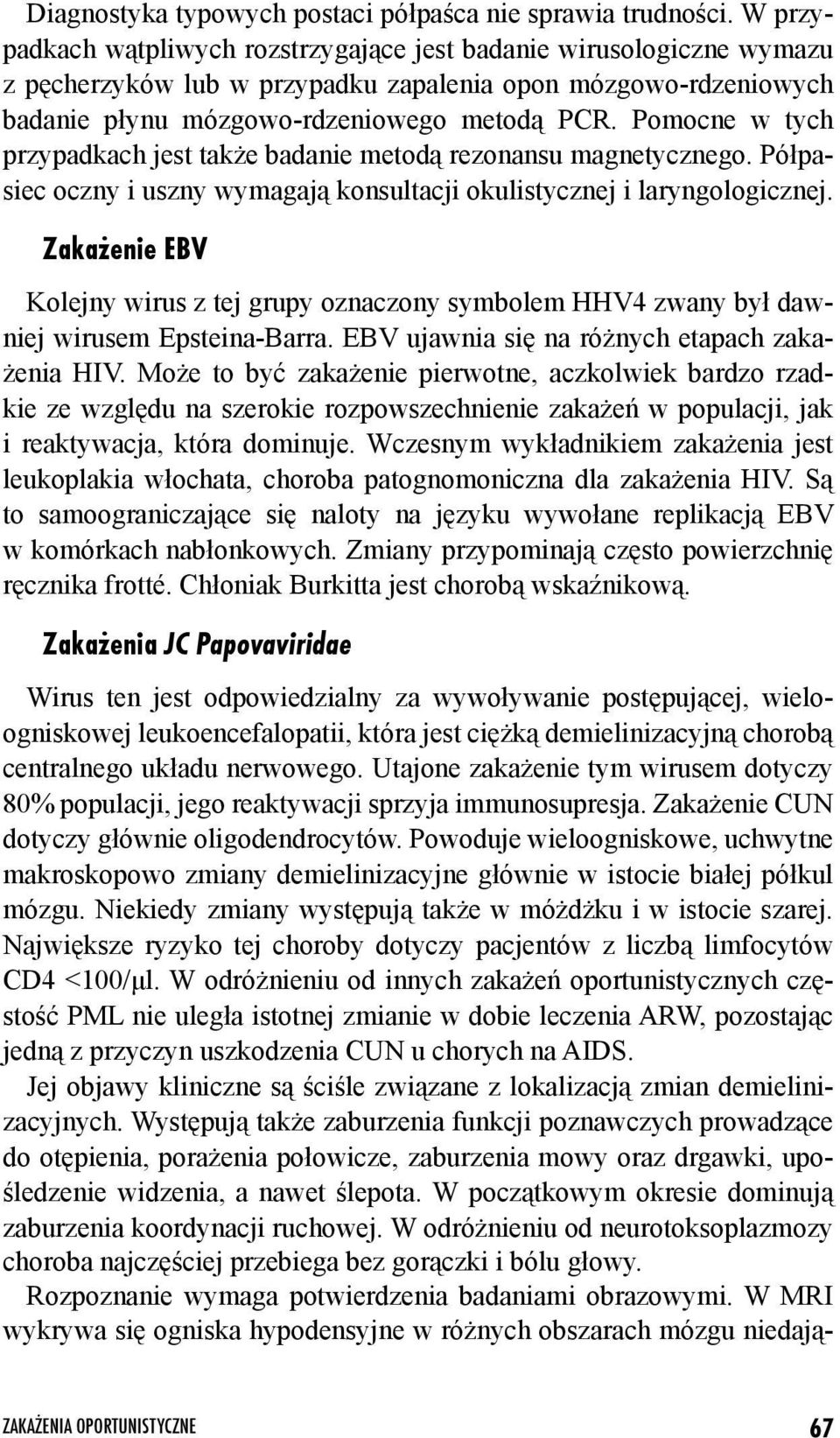 Pomocne w tych przypadkach jest także badanie metodą rezonansu magnetycznego. Półpasiec oczny i uszny wymagają konsultacji okulistycznej i laryngologicznej.