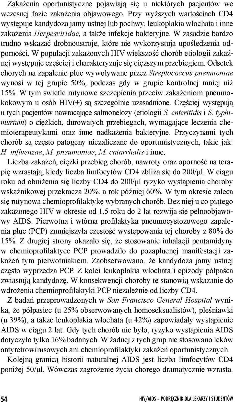 W zasadzie bardzo trudno wskazać drobnoustroje, które nie wykorzystują upośledzenia odporności.