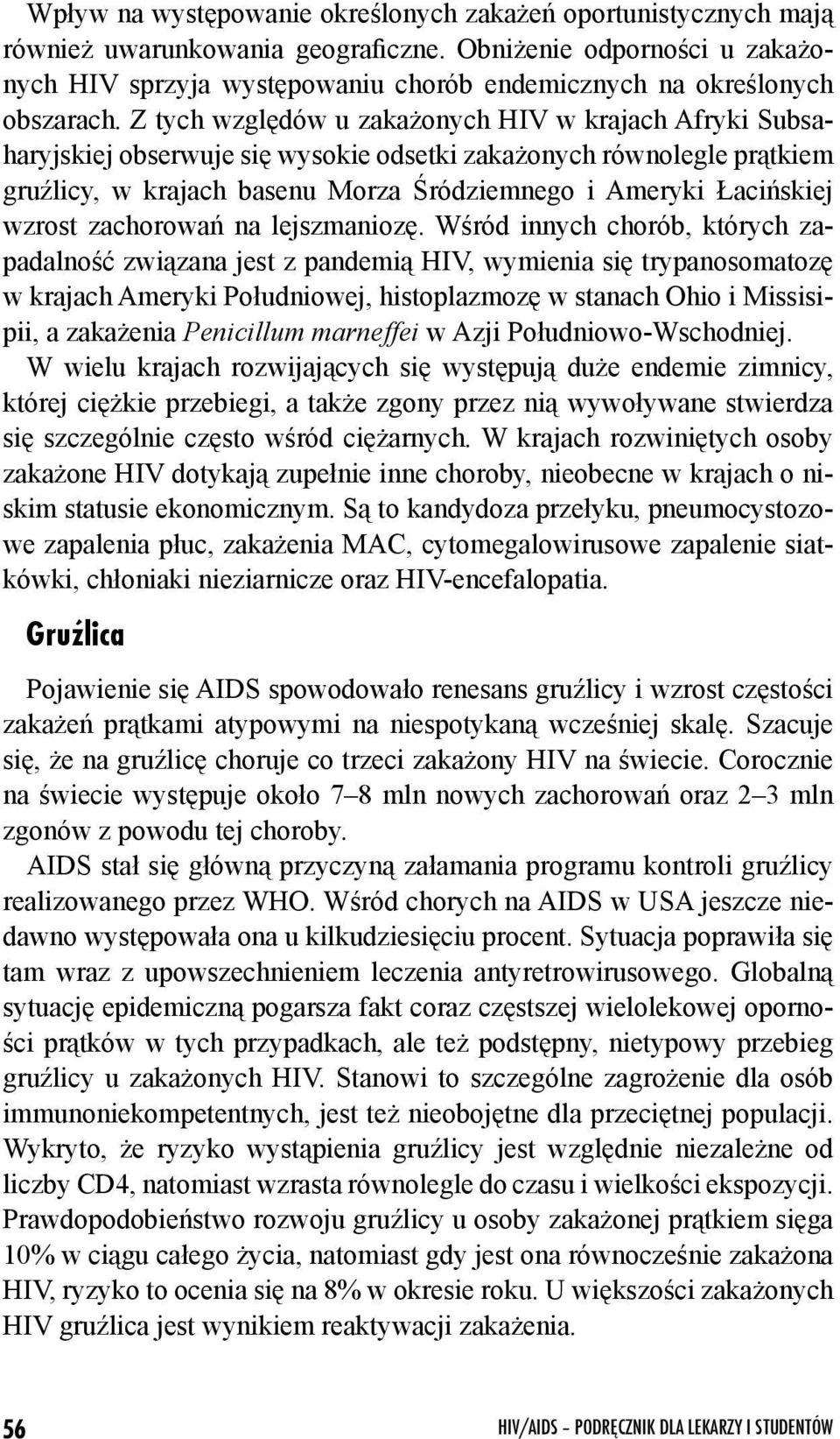 Z tych względów u zakażonych HIV w krajach Afryki Subsaharyjskiej obserwuje się wysokie odsetki zakażonych równolegle prątkiem gruźlicy, w krajach basenu Morza Śródziemnego i Ameryki Łacińskiej