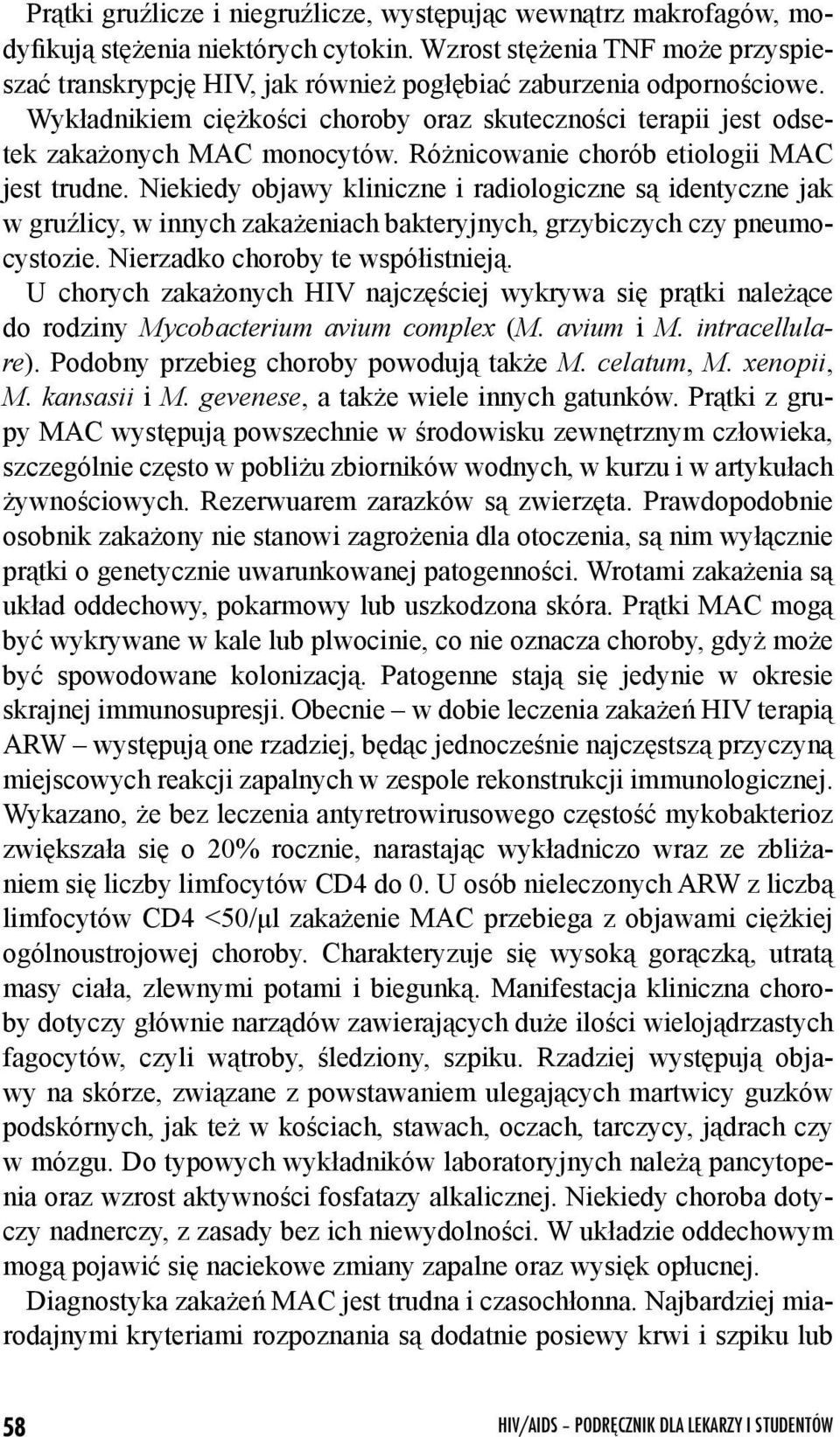 Różnicowanie chorób etiologii MAC jest trudne. Niekiedy objawy kliniczne i radiologiczne są identyczne jak w gruźlicy, w innych zakażeniach bakteryjnych, grzybiczych czy pneumocystozie.