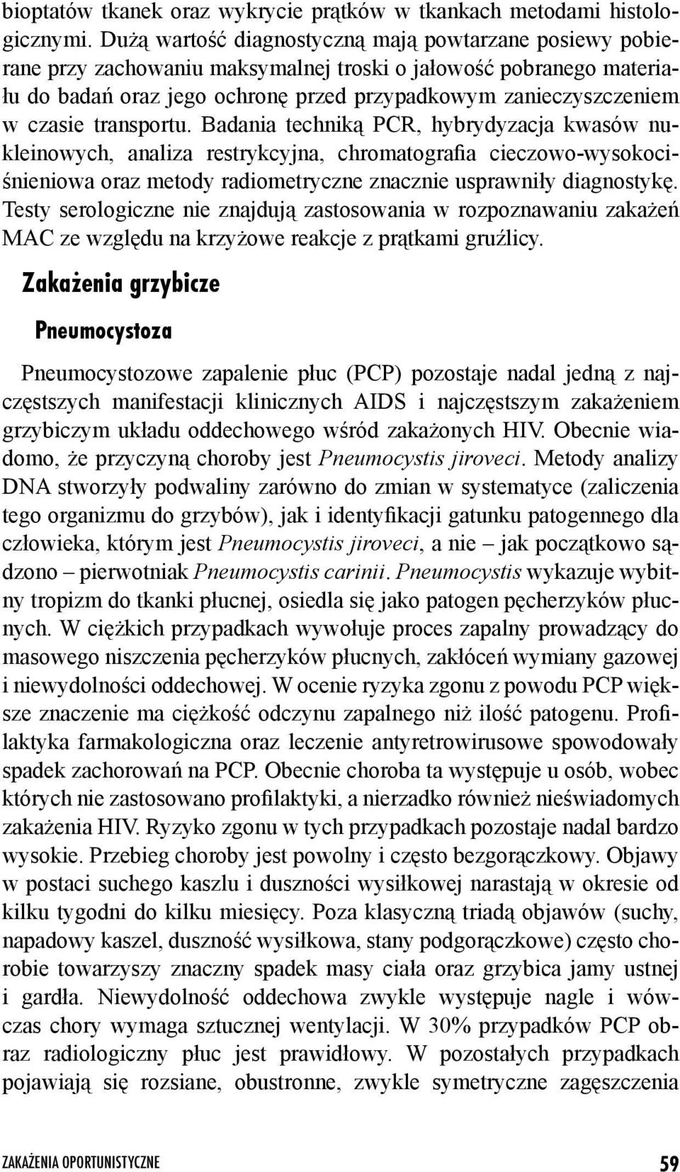 transportu. Badania techniką PCR, hybrydyzacja kwasów nukleinowych, analiza restrykcyjna, chromatografia cieczowo-wysokociśnieniowa oraz metody radiometryczne znacznie usprawniły diagnostykę.