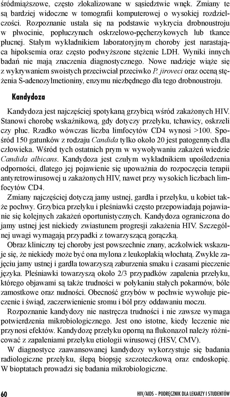 Stałym wykładnikiem laboratoryjnym choroby jest narastająca hipoksemia oraz często podwyższone stężenie LDH. Wyniki innych badań nie mają znaczenia diagnostycznego.