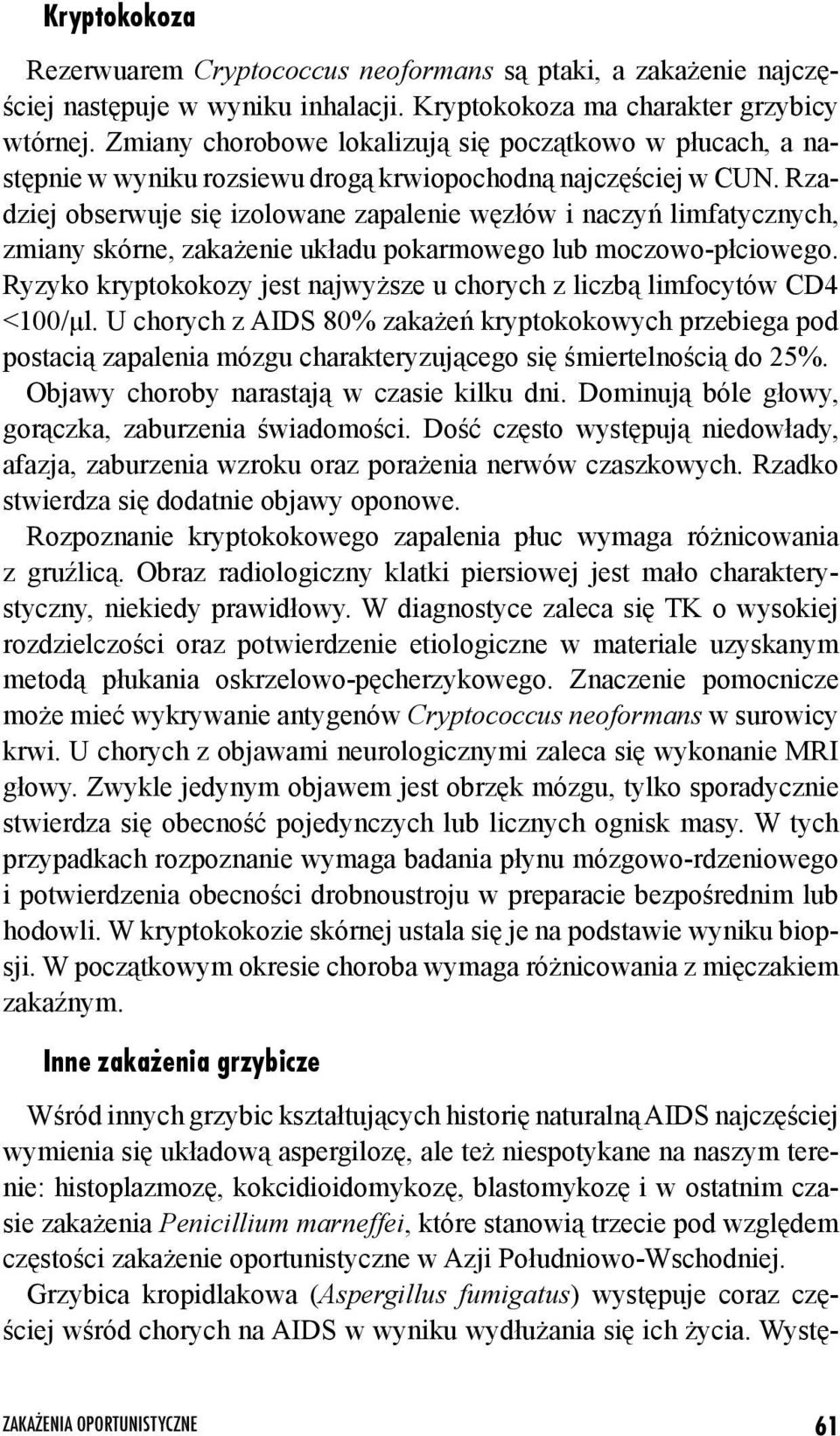 Rzadziej obserwuje się izolowane zapalenie węzłów i naczyń limfatycznych, zmiany skórne, zakażenie układu pokarmowego lub moczowo-płciowego.