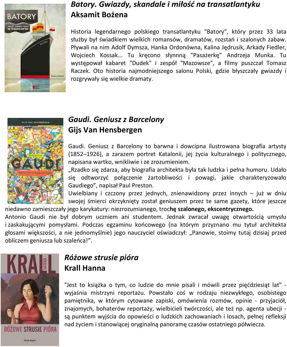 szalonych zabaw. Pływali na nim Adolf Dymsza, Hanka Ordonówna, Kalina Jędrusik, Arkady Fiedler, Wojciech Kossak... Tu kręcono słynnną "Pasażerkę" Andrzeja Munka.