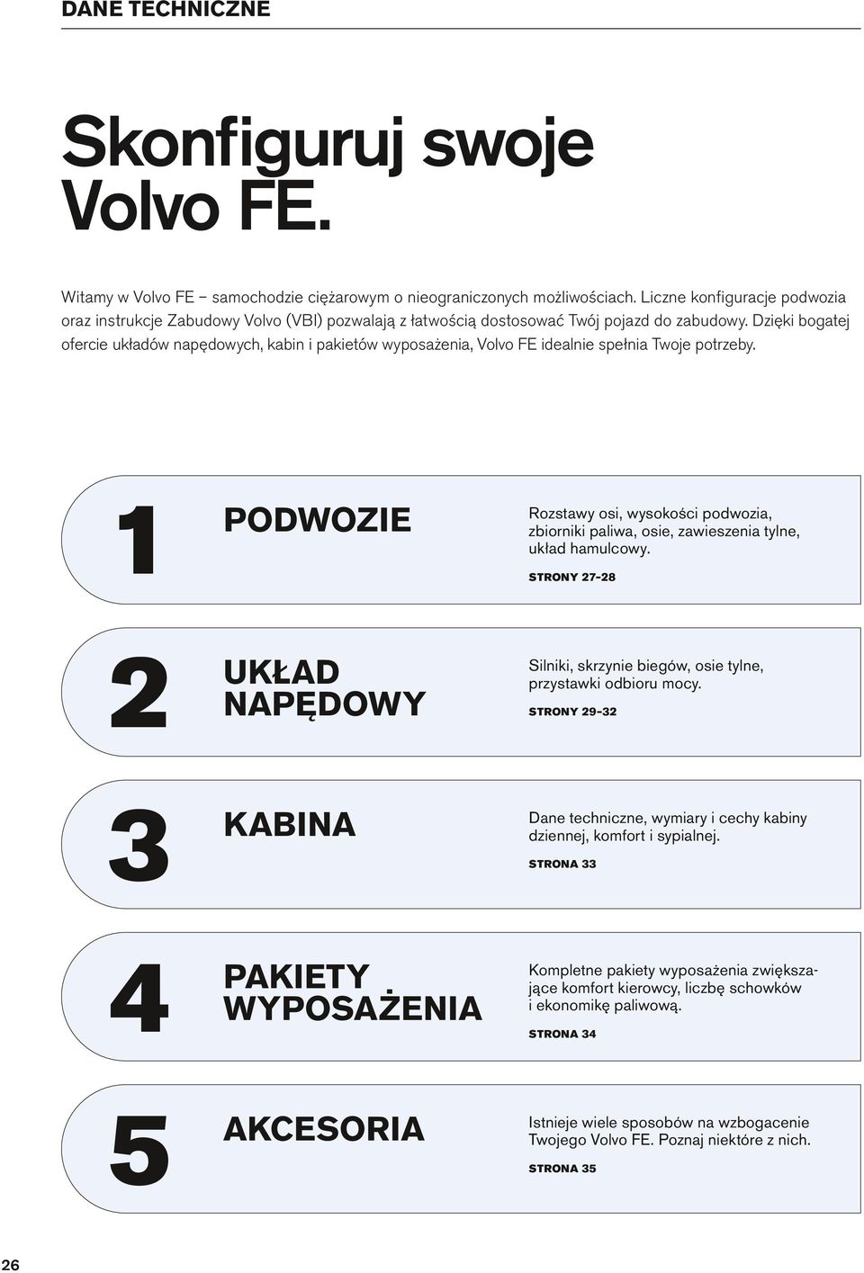 Dzięki bogatej ofercie układów napędowych, kabin i pakietów wyposażenia, Vovo FE ideanie spełnia Twoje potrzeby.