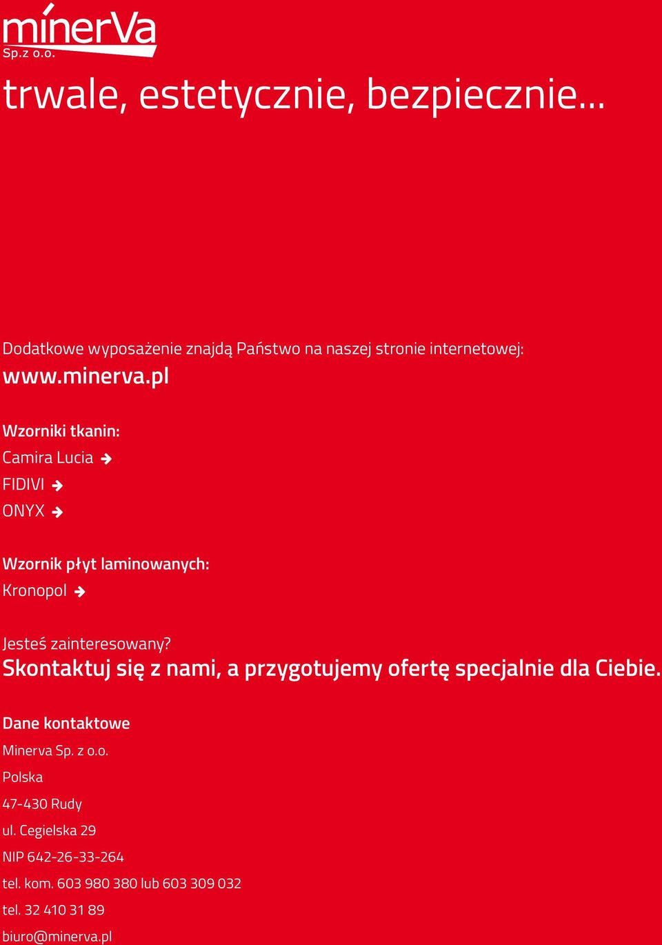 Skontaktuj się z nami, a przygotujemy ofertę specjalnie dla Ciebie. Dane kontaktowe Minerva Sp. z o.o. Polska 47-430 Rudy ul.
