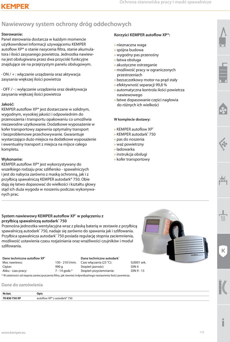 ON / + : włączanie urządzenia oraz aktywacja zasysania większej ilości powietrza OFF / - : wyłączanie urządzenia oraz deaktywacja zasysania większej ilości powietrza Jakość: KEMPER autoflow XP jest