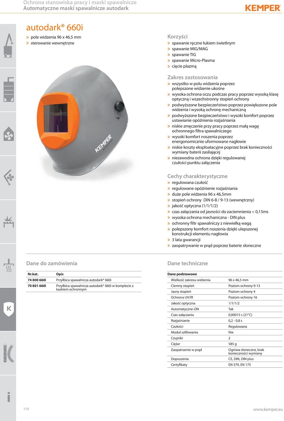 wysoka ochrona oczu podczas pracy poprzez wysoką klasę optyczną i wszechstronny stopień ochrony» podwyższone bezpieczeństwo poprzez powiększone pole widzenia i wysoką ochronę mechaniczną» podwyższone