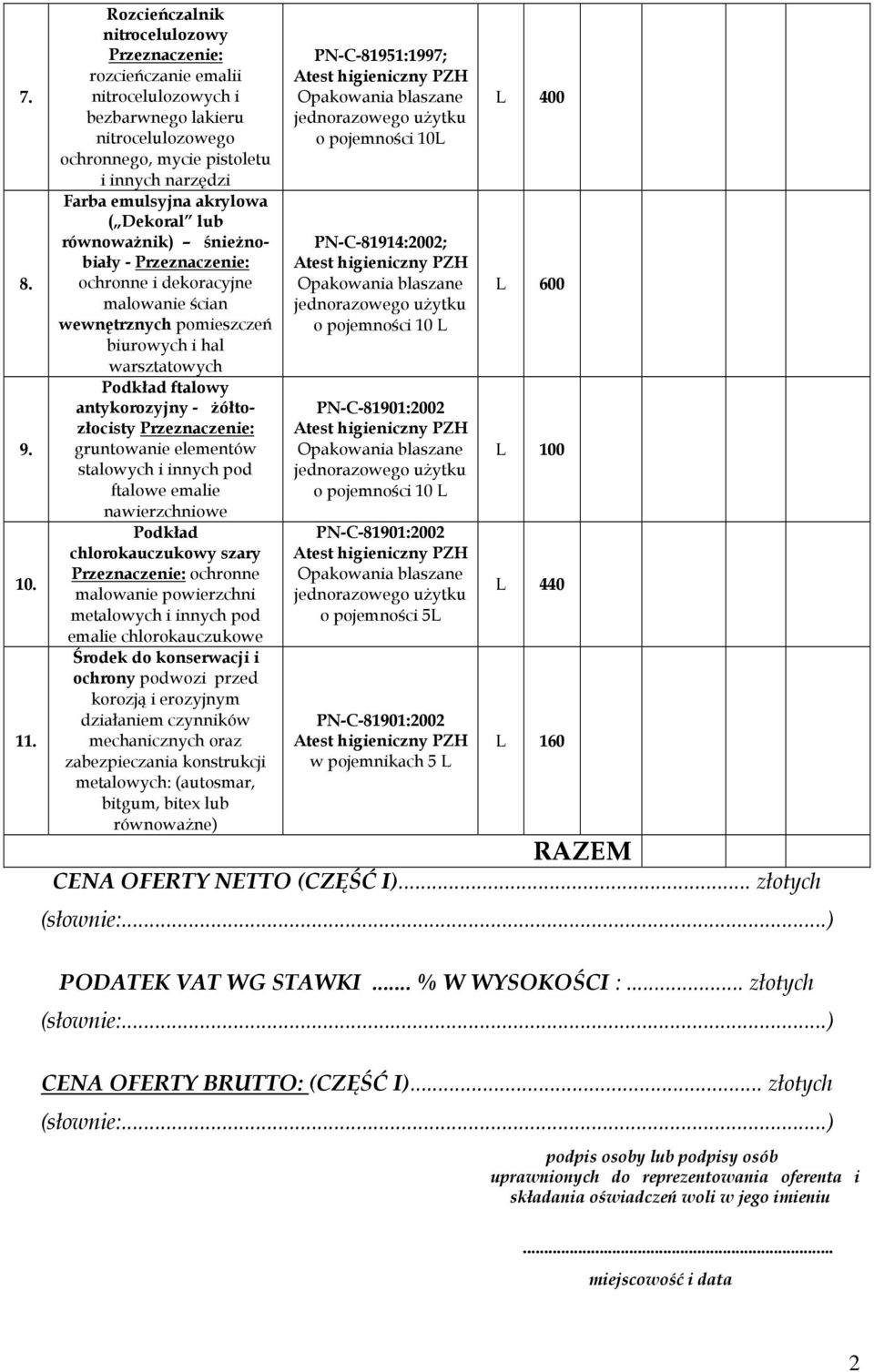 równoważnik) śnieżnobiały - ochronne i dekoracyjne malowanie ścian wewnętrznych pomieszczeń biurowych i hal warsztatowych Podkład ftalowy antykorozyjny - żółtozłocisty gruntowanie elementów stalowych