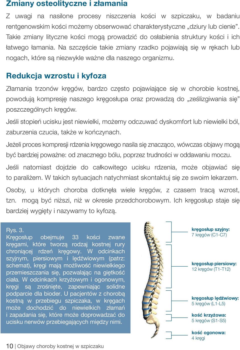 Na szczęście takie zmiany rzadko pojawiają się w rękach lub nogach, które są niezwykle ważne dla naszego organizmu.