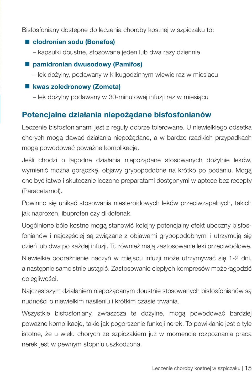 bisfosfonianami jest z reguły dobrze tolerowane. U niewielkiego odsetka chorych mogą dawać działania niepożądane, a w bardzo rzadkich przypadkach mogą powodować poważne komplikacje.