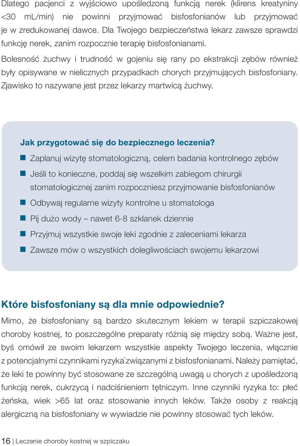 Bolesność żuchwy i trudność w gojeniu się rany po ekstrakcji zębów również były opisywane w nielicznych przypadkach chorych przyjmujących bisfosfoniany.
