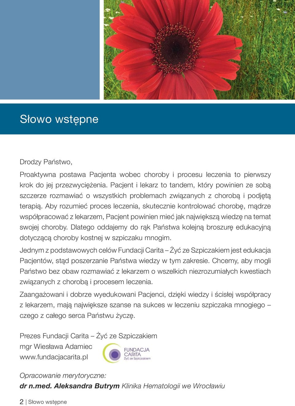 Aby rozumieć proces leczenia, skutecznie kontrolować chorobę, mądrze współpracować z lekarzem, Pacjent powinien mieć jak największą wiedzę na temat swojej choroby.