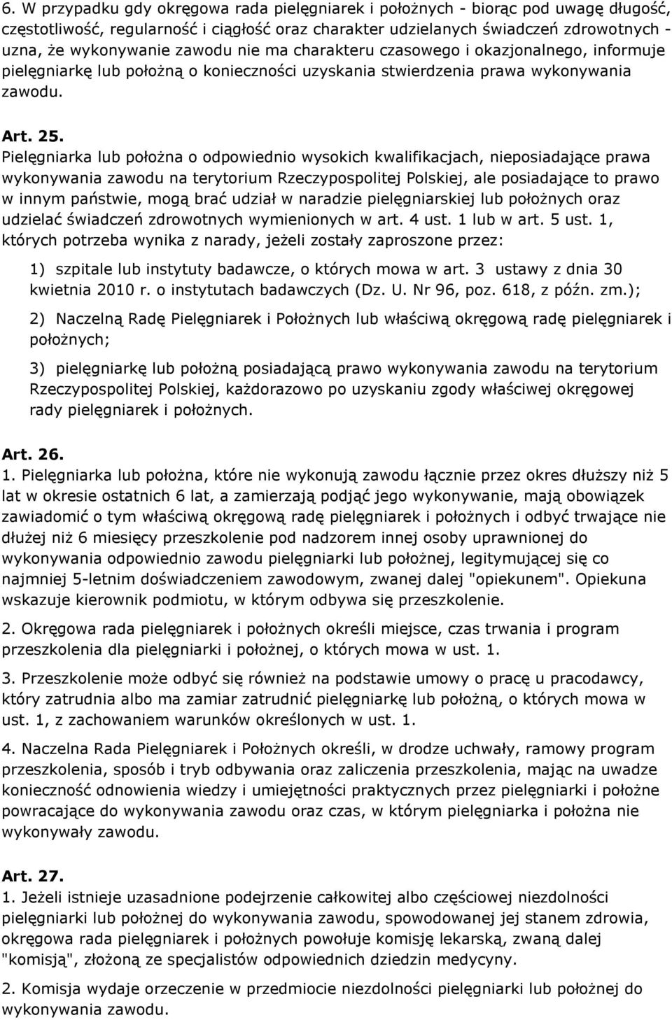 Pielęgniarka lub położna o odpowiednio wysokich kwalifikacjach, nieposiadające prawa wykonywania zawodu na terytorium Rzeczypospolitej Polskiej, ale posiadające to prawo w innym państwie, mogą brać