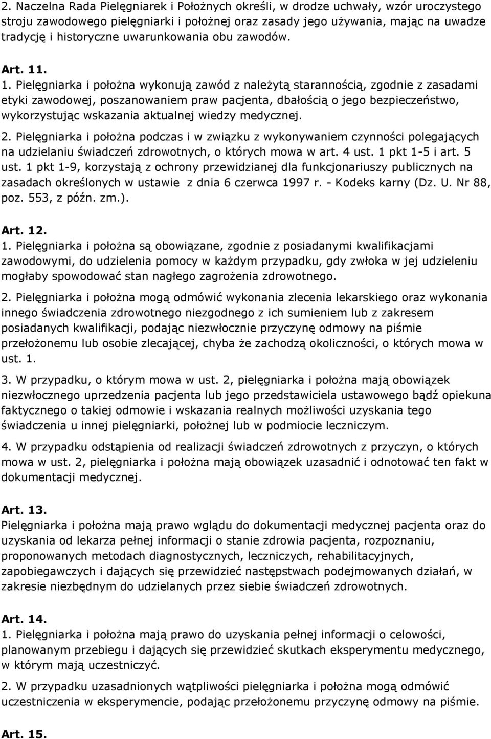 . 1. Pielęgniarka i położna wykonują zawód z należytą starannością, zgodnie z zasadami etyki zawodowej, poszanowaniem praw pacjenta, dbałością o jego bezpieczeństwo, wykorzystując wskazania aktualnej