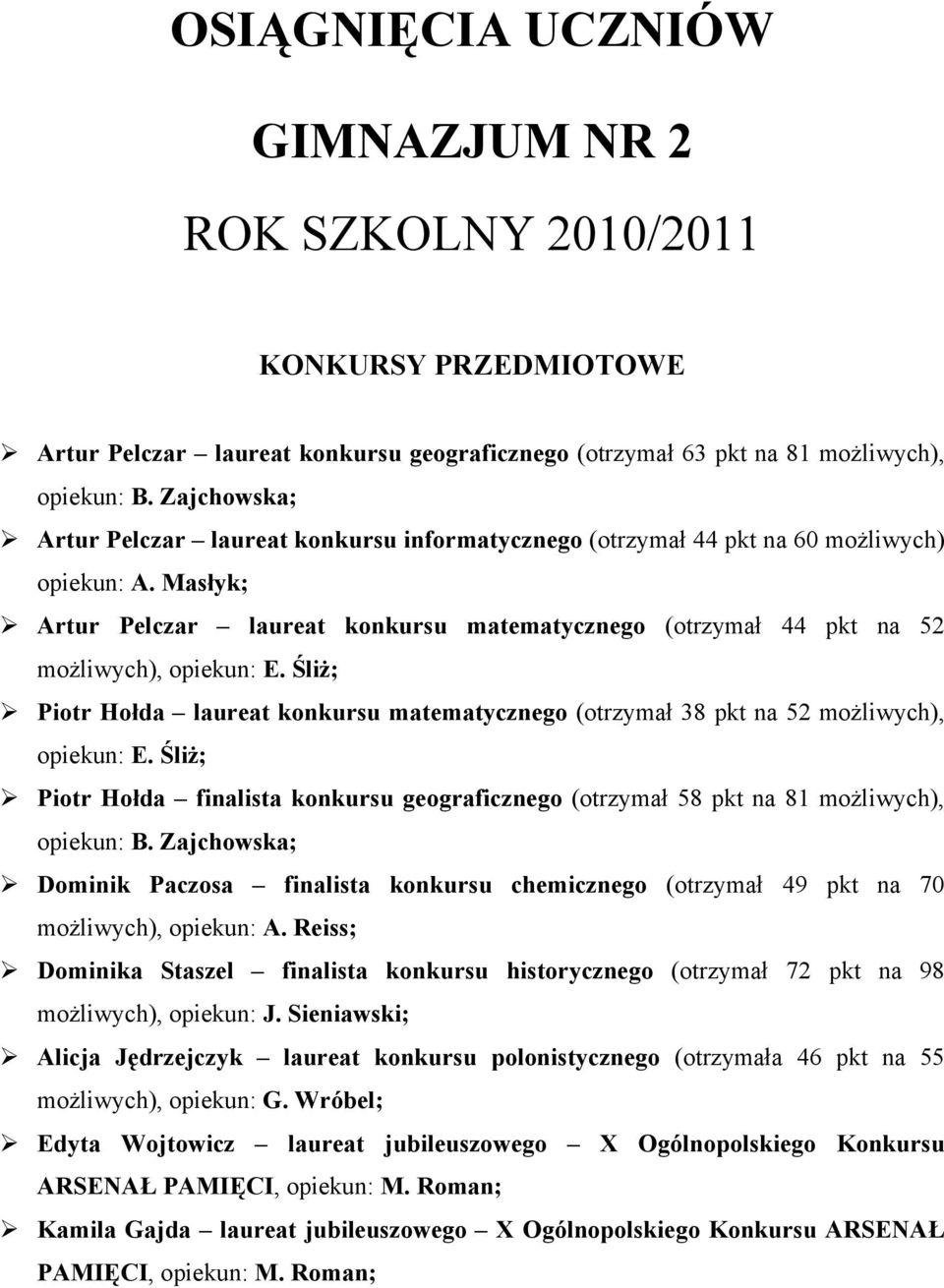 Masłyk; Ortur Pelczar laureat konkursu matematycznego (otrzymał 44 pkt na 52 możliwych), opiekun: E. Śliż; Piotr Hołda laureat konkursu matematycznego (otrzymał 38 pkt na 52 możliwych), opiekun: E.