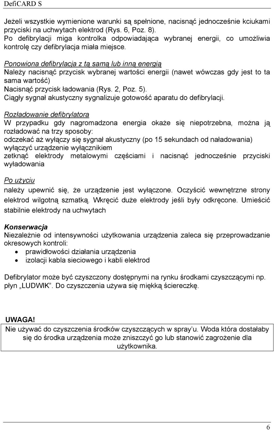 Ponowiona defibrylacja z tą samą lub inną energią Należy nacisnąć przycisk wybranej wartości energii (nawet wówczas gdy jest to ta sama wartość) Nacisnąć przycisk ładowania (Rys. 2, Poz. 5).