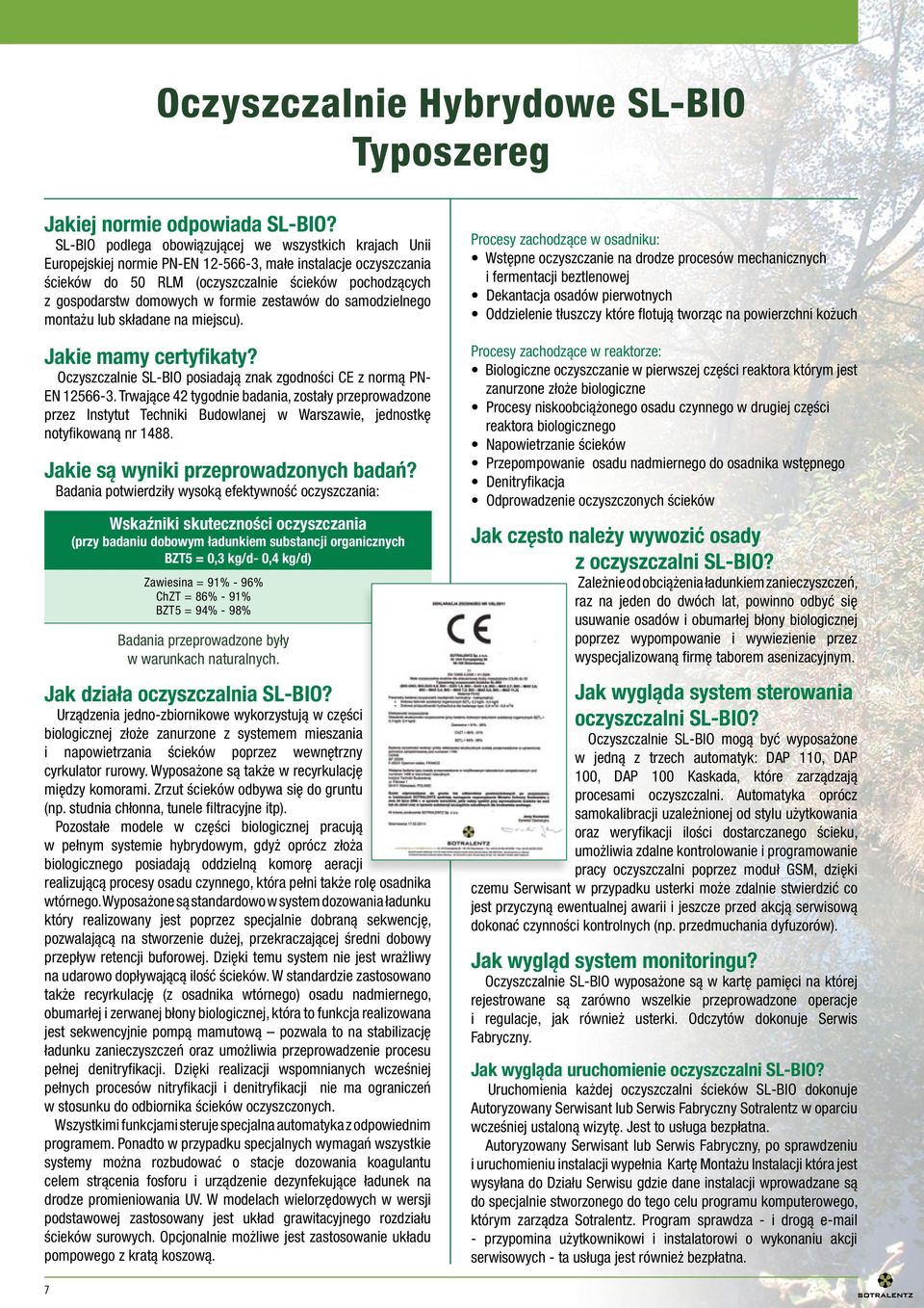 formie zestawów do samodzielnego montażu lub składane na miejscu). Jakie mamy certyfikaty? Oczyszczalnie SL-BIO posiadają znak zgodności CE z normą PN- EN 12566-3.