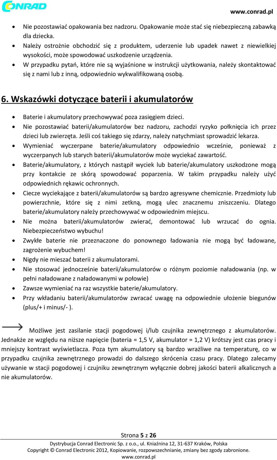 W przypadku pytań, które nie są wyjaśnione w instrukcji użytkowania, należy skontaktować się z nami lub z inną, odpowiednio wykwalifikowaną osobą. 6.