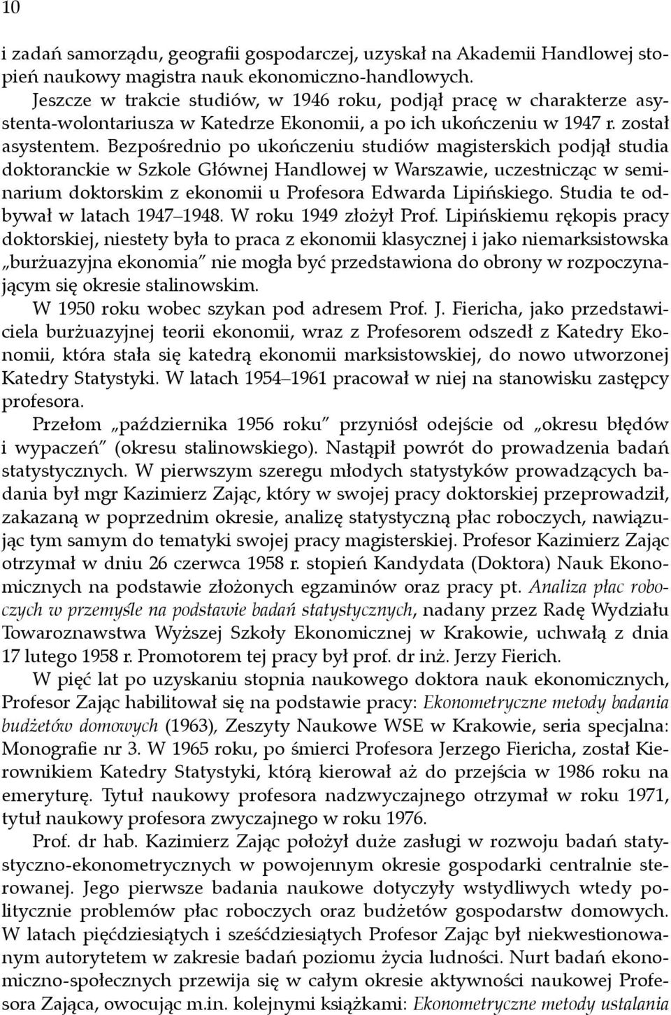 Bezpośrednio po ukończeniu studiów magisterskich podjął studia doktoranckie w Szkole Głównej Handlowej w Warszawie, uczestnicząc w seminarium doktorskim z ekonomii u Profesora Edwarda Lipińskiego.