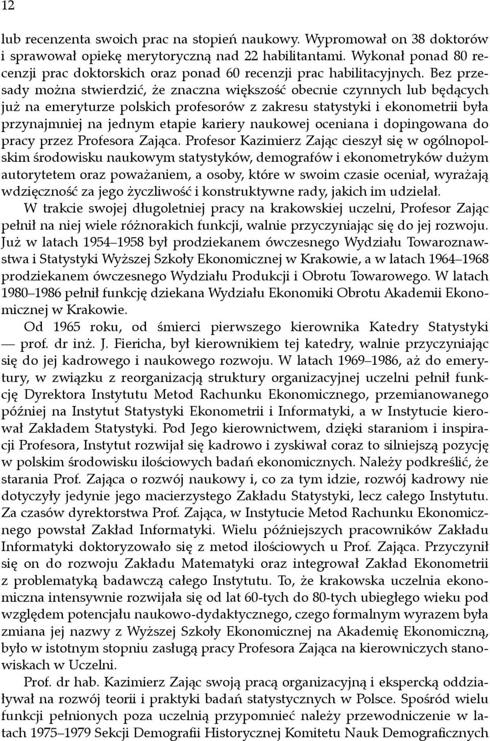 Bez przesady można stwierdzić, że znaczna większość obecnie czynnych lub będących już na emeryturze polskich profesorów z zakresu statystyki i ekonometrii była przynajmniej na jednym etapie kariery