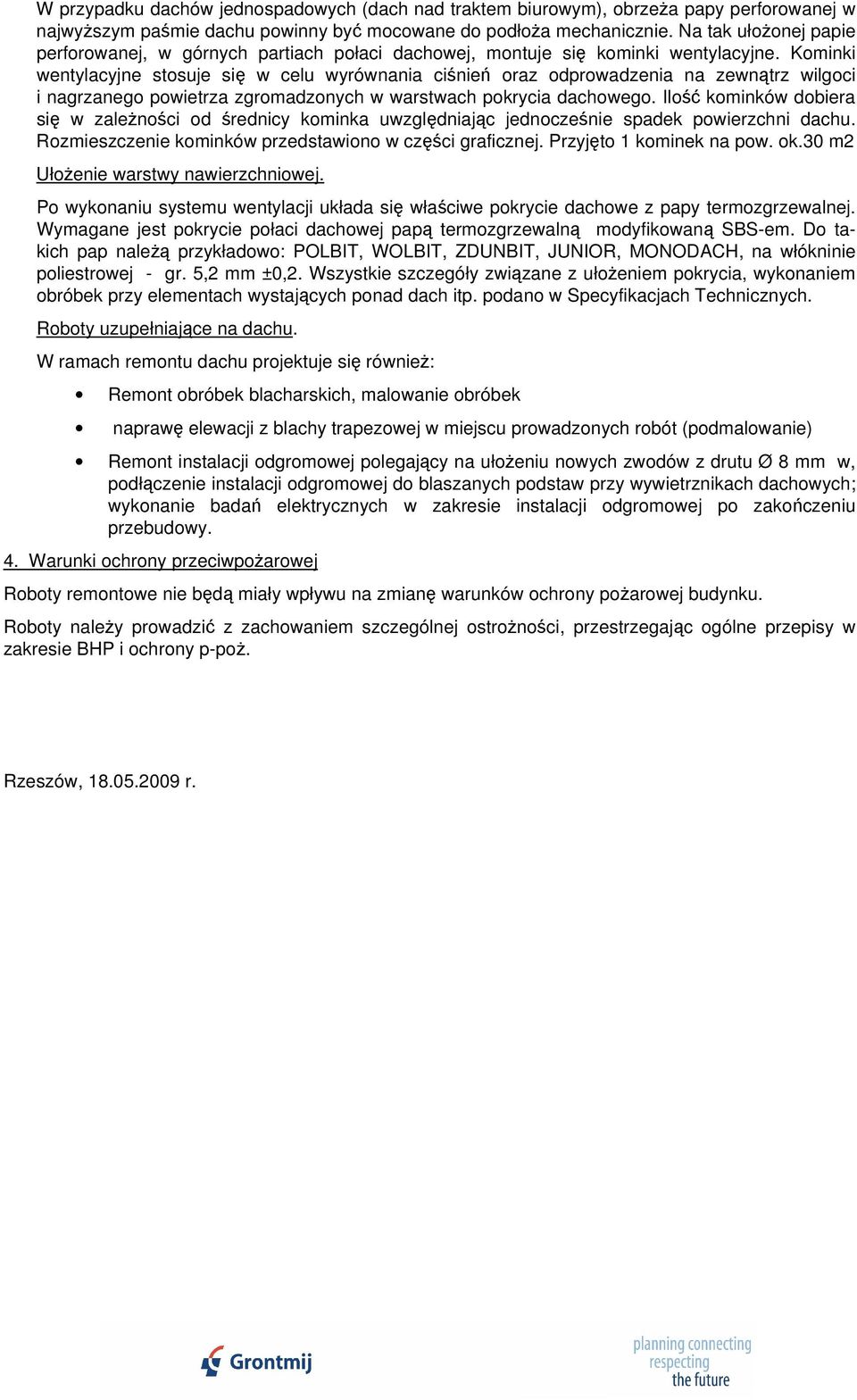 Kominki wentylacyjne stosuje się w celu wyrównania ciśnień oraz odprowadzenia na zewnątrz wilgoci i nagrzanego powietrza zgromadzonych w warstwach pokrycia dachowego.