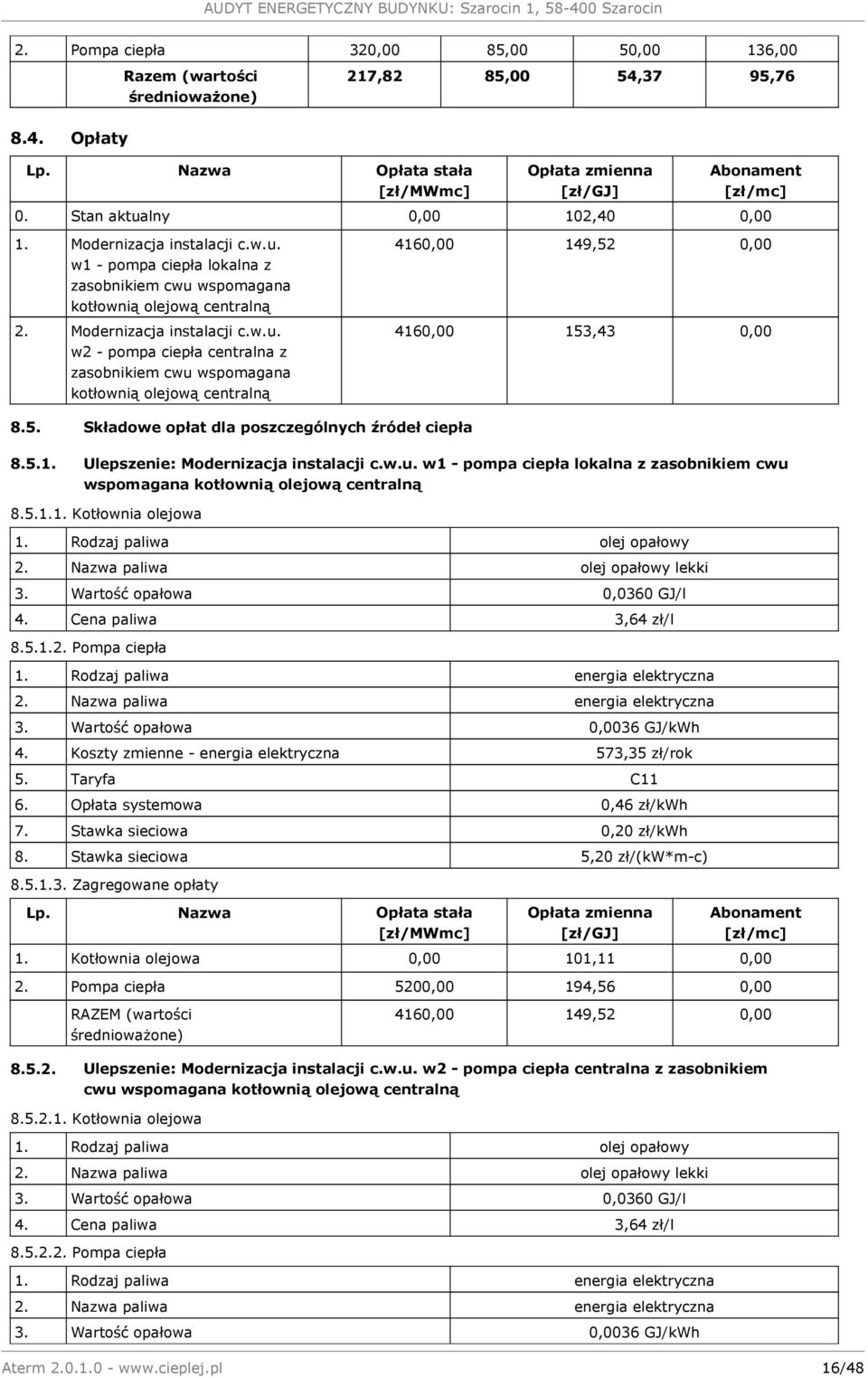5. Składowe opłat dla poszczególnych źródeł ciepła 416 149,52 416 153,43 8.5.1. Ulepszenie: Modernizacja instalacji c.w.u.