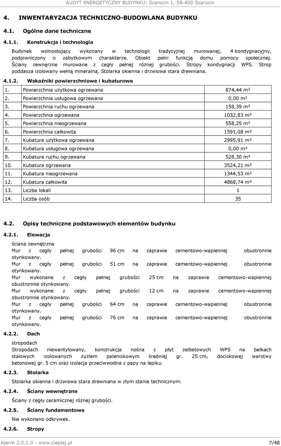 Obiekt pełni funkcję domu pomocy społecznej. Ściany zewnęrzne murowane z cegły pełnej różnej grubości. Stropy kondygnacji WPS. Strop poddasza izolowany wełną mineralną.
