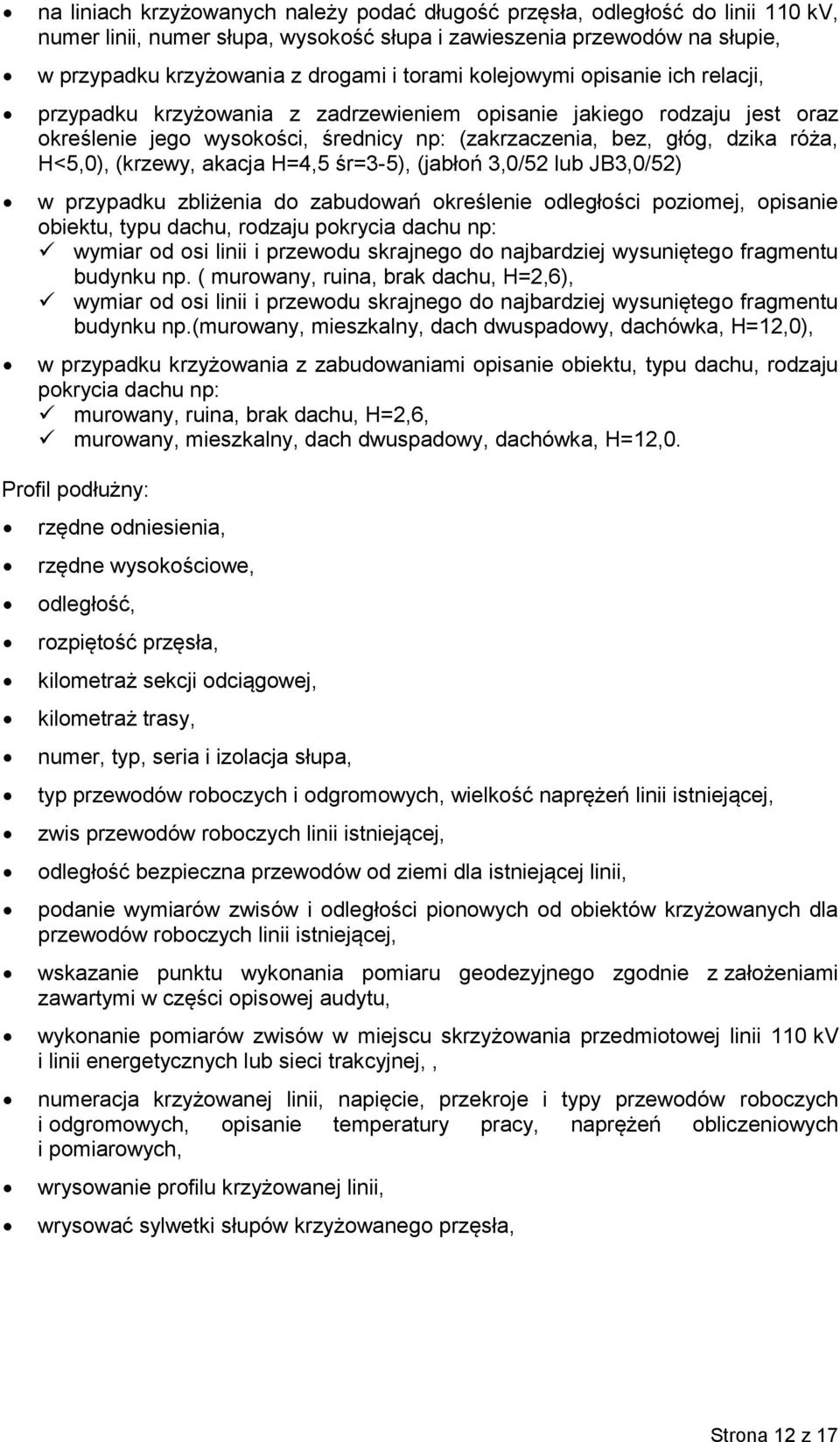 (krzewy, akacja H=4,5 śr=3-5), (jabłoń 3,0/52 lub JB3,0/52) w przypadku zbliżenia do zabudowań określenie odległości poziomej, opisanie obiektu, typu dachu, rodzaju pokrycia dachu np: wymiar od osi