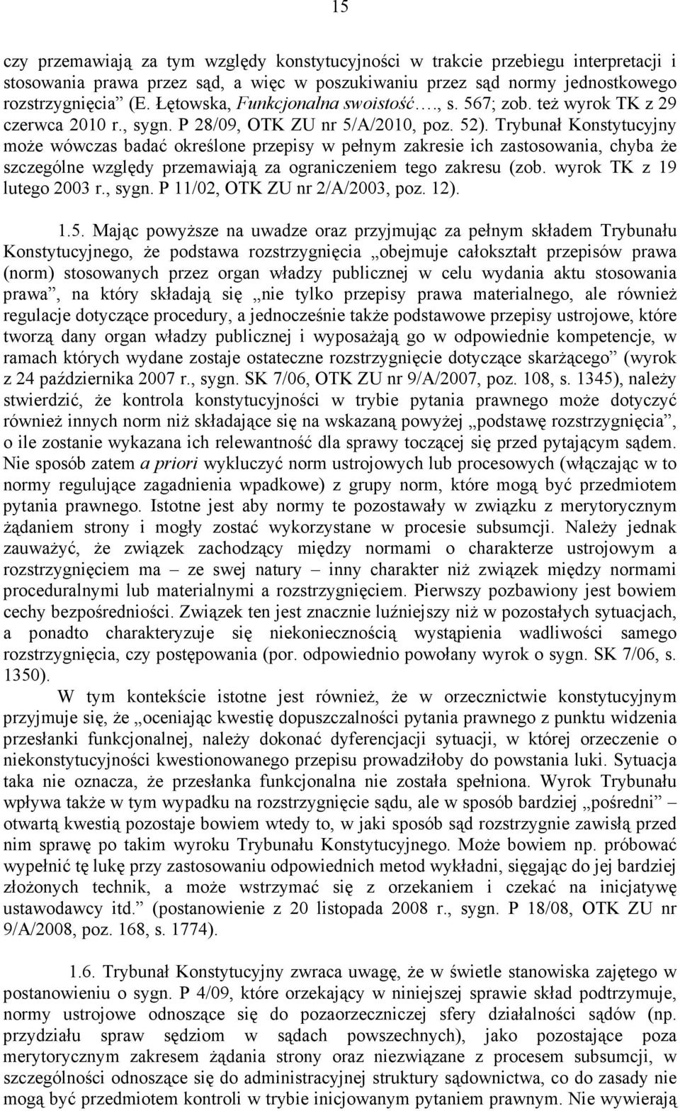 Trybunał Konstytucyjny moŝe wówczas badać określone przepisy w pełnym zakresie ich zastosowania, chyba Ŝe szczególne względy przemawiają za ograniczeniem tego zakresu (zob.