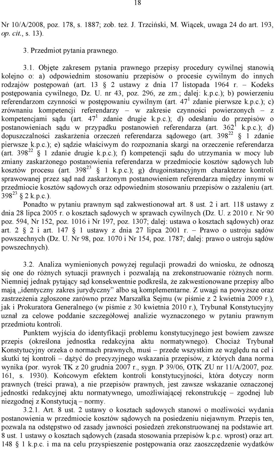 47 1 zdanie pierwsze k.p.c.); c) zrównaniu kompetencji referendarzy w zakresie czynności powierzonych z kompetencjami sądu (art. 47 1 zdanie drugie k.p.c.); d) odesłaniu do przepisów o postanowieniach sądu w przypadku postanowień referendarza (art.