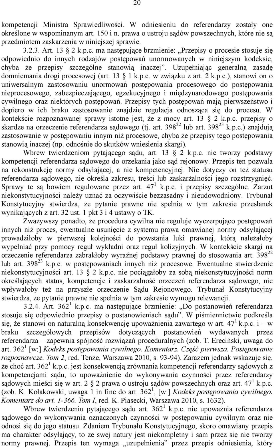 nych, które nie są przedmiotem zaskarŝenia w niniejszej sprawie. 3.2.3. Art. 13 2 k.p.c. ma następujące brzmienie: Przepisy o procesie stosuje się odpowiednio do innych rodzajów postępowań unormowanych w niniejszym kodeksie, chyba Ŝe przepisy szczególne stanowią inaczej.