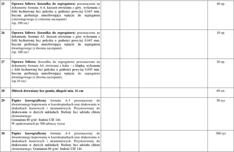 26 Oprawa foliowa (koszulka do segregatora) przeznaczona na dokumenty formatu A5, kieszeń otwierana z góry wykonana z folii bezbarwnej bez połysku o grubości powyżej 0,045 mm, boczna perforacja