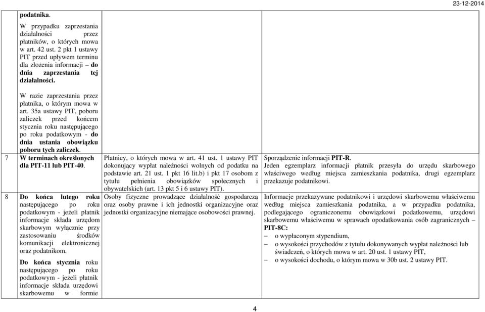 7 W terminach określonych dla PIT-11 lub PIT-40. 8 Do końca lutego roku informacje składa urzędom skarbowym wyłącznie przy informacje składa urzędowi Płatnicy, o których mowa w art. 41 ust.