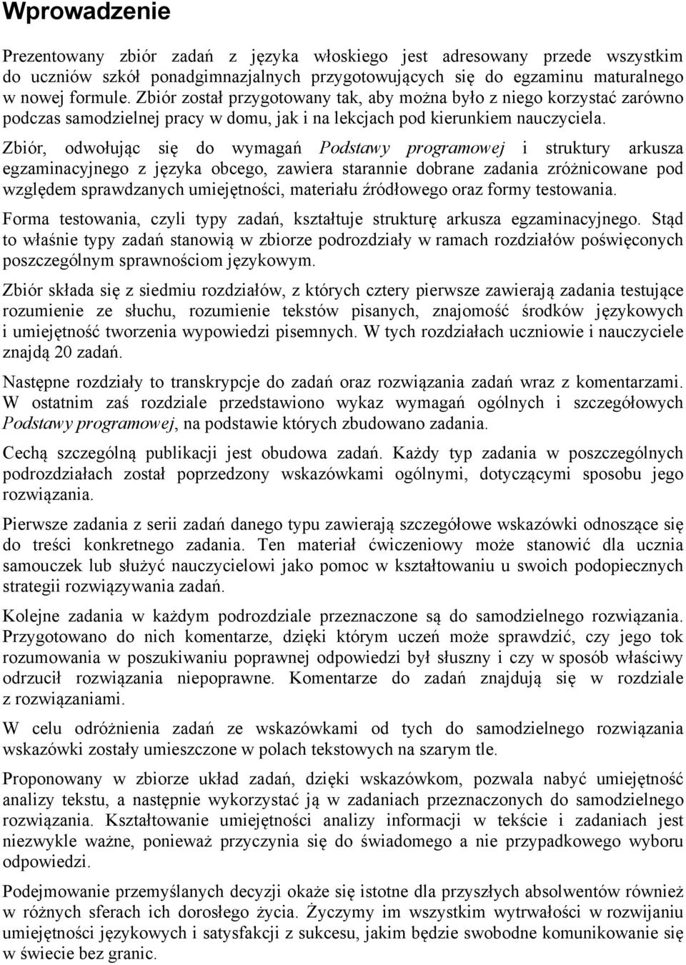 Zbiór, odwołując się do wymagań Podstawy programowej i struktury arkusza egzaminacyjnego z języka obcego, zawiera starannie dobrane zadania zróżnicowane pod względem sprawdzanych umiejętności,