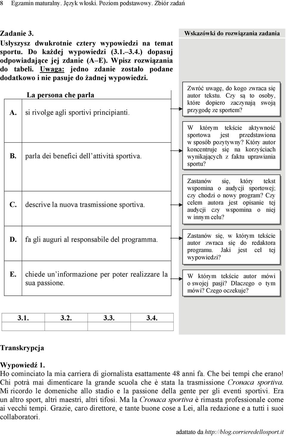 si rivolge agli sportivi principianti. B. parla dei benefici dell attività sportiva. C. descrive la nuova trasmissione sportiva. D. fa gli auguri al responsabile del programma. E.