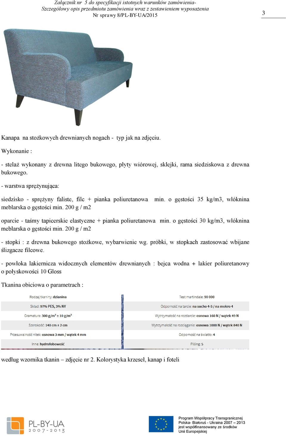 o gęstości 35 kg/m3, włóknina oparcie - taśmy tapicerskie elastyczne + pianka poliuretanowa min. o gęstości 30 kg/m3, włóknina meblarska o gęstości min.