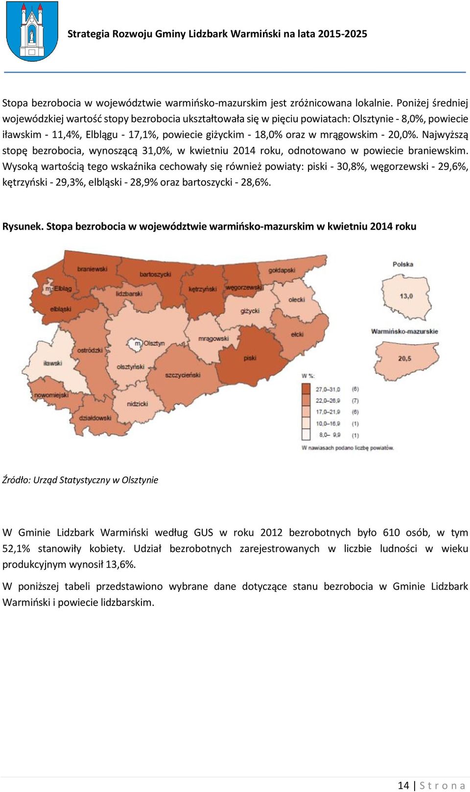 - 20,0%. Najwyższą stopę bezrobocia, wynoszącą 31,0%, w kwietniu 2014 roku, odnotowano w powiecie braniewskim.