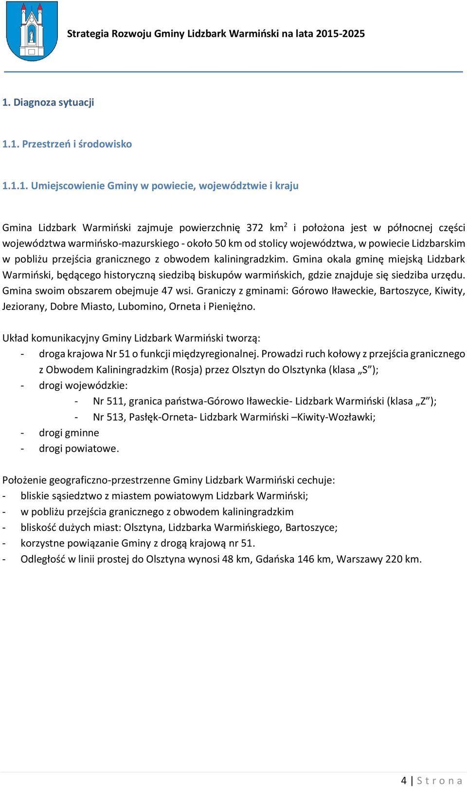 Gmina okala gminę miejską Lidzbark Warmiński, będącego historyczną siedzibą biskupów warmińskich, gdzie znajduje się siedziba urzędu. Gmina swoim obszarem obejmuje 47 wsi.